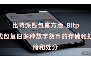 比特派钱包官方版 Bitpie钱包复旧多种数字货币的存储和处分
