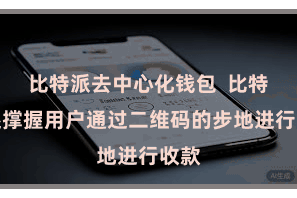 比特派去中心化钱包  比特派还撑握用户通过二维码的步地进行收款