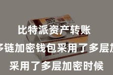 比特派资产转账  比特派多链加密钱包采用了多层加密时候
