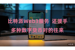 比特派Web3服务  还援手多种数字货币对的往来