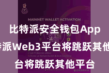 比特派安全钱包App  比特派Web3平台将跳跃其他平台