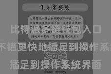 比特派多链钱包入口  用户不错更快地插足到操作系统界面