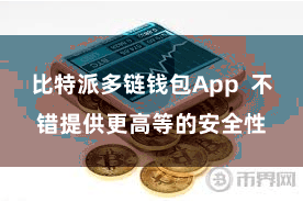 比特派多链钱包App  不错提供更高等的安全性