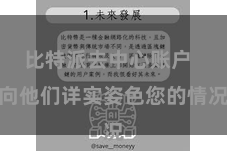 比特派去中心账户 向他们详实姿色您的情况