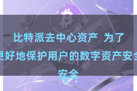 比特派去中心资产  为了更好地保护用户的数字资产安全